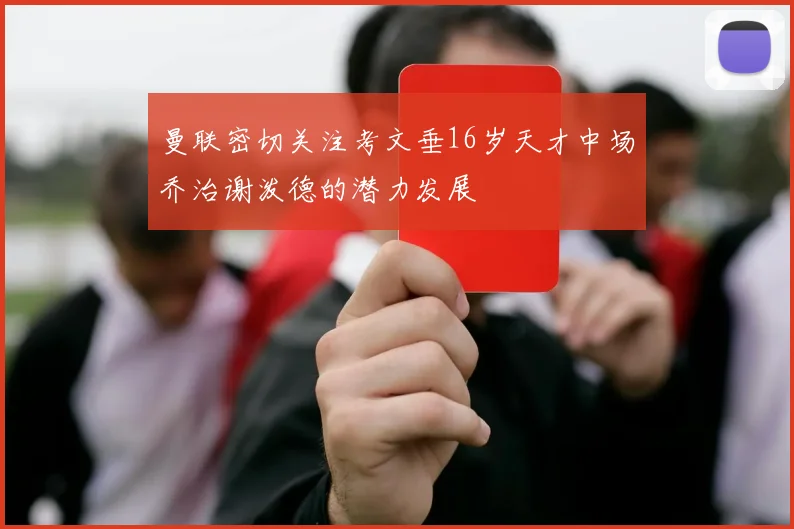 曼联密切关注考文垂16岁天才中场乔治谢泼德的潜力发展