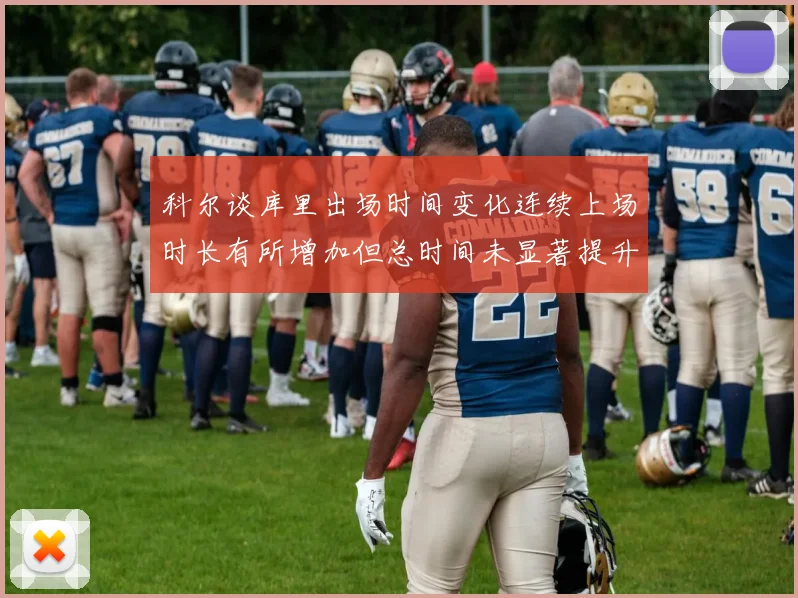 科尔谈库里出场时间变化连续上场时长有所增加但总时间未显著提升
